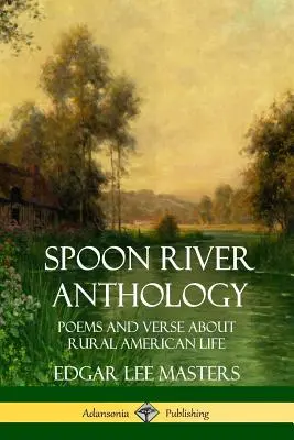 Antología de Spoon River: Poemas y versos sobre la vida rural americana - Spoon River Anthology: Poems and Verse About Rural American Life