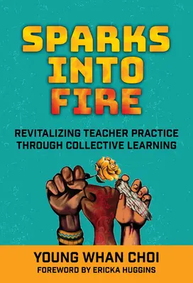 De la chispa al fuego: Revitalizar la práctica docente mediante el aprendizaje colectivo - Sparks Into Fire: Revitalizing Teacher Practice Through Collective Learning