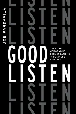 La buena escucha: Cómo crear conversaciones memorables en los negocios y en la vida - Good Listen: Creating Memorable Conversations in Business and Life