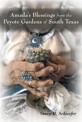Bendiciones de Amada de los jardines de peyote del sur de Texas - Amada's Blessings from the Peyote Gardens of South Texas