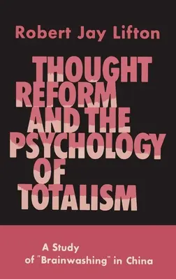 La reforma del pensamiento y la psicología del totalismo: Un estudio sobre el lavado de cerebro en China - Thought Reform and the Psychology of Totalism: A Study of Brainwashing in China