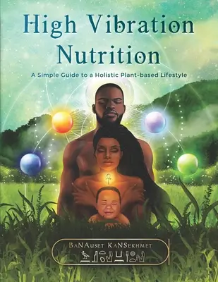 Nutrición de Alta Vibración: Una guía sencilla para un estilo de vida holístico basado en las plantas - High Vibration Nutrition: A Simple Guide to a Holistic Plant-based Lifestyle