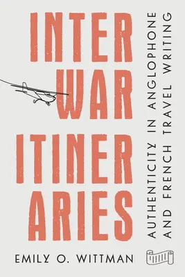 Itinerarios de entreguerras: La autenticidad en la literatura de viajes anglófona y francesa - Interwar Itineraries: Authenticity in Anglophone and French Travel Writing