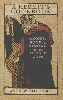 El libro de cocina de un ermitaño: Monjes, comida y ayuno en la Edad Media - A Hermit's Cookbook: Monks, Food and Fasting in the Middle Ages
