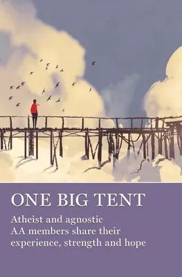 Una gran carpa: Miembros ateos y agnósticos de AA comparten su experiencia, fortaleza y esperanza - One Big Tent: Atheist and Agnostic AA Members Share Their Experience, Strength and Hope