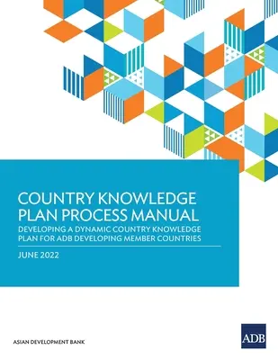 Country Knowledge Plan Process Manual: Elaboración de un plan nacional dinámico de conocimientos para los países miembros en desarrollo del BAsD - Country Knowledge Plan Process Manual: Developing a Dynamic Country Knowledge Plan for ADB Developing Member Countries