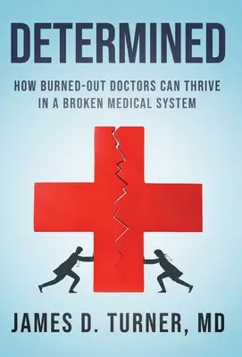 Decididos: Cómo los médicos agotados pueden prosperar en un sistema médico roto - Determined: How Burned Out Doctors Can Thrive in a Broken Medical System