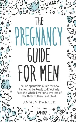 La Guía del Embarazo para Hombres: La Guía Imprescindible Para Que Los Nuevos Padres Estén Preparados Para Afrontar Con Eficacia Todo El Proceso Emocional Del Nacimiento De La - The Pregnancy Guide for Men: The Indispensable Guide for new Fathers to be Ready to Effectively Face the Whole Emotional Process of the Birth of Th