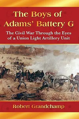 Los chicos de la Batería G de Adams: La Guerra Civil a través de los ojos de una unidad de artillería ligera de la Unión - The Boys of Adams' Battery G: The Civil War Through the Eyes of a Union Light Artillery Unit