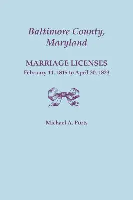 Condado de Baltimore, Maryland, Licencias Matrimoniales, 11 de febrero de 1815 - 30 de abril de 1823 - Baltimore County, Maryland, Marriage Licenses, February 11, 1815 - April 30, 1823