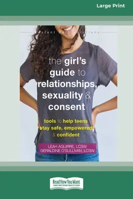 La guía de las chicas sobre las relaciones, la sexualidad y el consentimiento: Herramientas para ayudar a las adolescentes a mantenerse seguras, empoderadas y seguras de sí mismas - The Girl's Guide to Relationships, Sexuality, and Consent: Tools to Help Teens Stay Safe, Empowered, and Confident