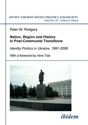 Nación, región e historia en las transiciones poscomunistas. Política de identidad en Ucrania, 1991-2006 - Nation, Region and History in Post-Communist Transitions. Identity Politics in Ukraine, 1991-2006