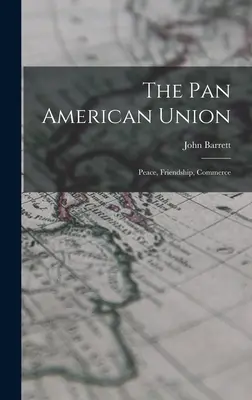 La Unión Panamericana: Paz, amistad y comercio - The Pan American Union: Peace, Friendship, Commerce