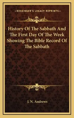 Historia del sábado y del primer día de la semana que muestra el registro bíblico del sábado - History Of The Sabbath And The First Day Of The Week Showing The Bible Record Of The Sabbath