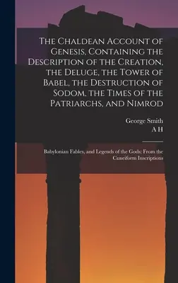 El relato caldeo del Génesis, que contiene la descripción de la Creación, el Diluvio, la Torre de Babel, la Destrucción de Sodoma, los Tiempos de la Creación y la Destrucción de Sodoma. - The Chaldean Account of Genesis, Containing the Description of the Creation, the Deluge, the Tower of Babel, the Destruction of Sodom, the Times of th