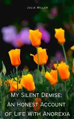 Mi muerte silenciosa: relato sincero de la vida con anorexia - My Silent Demise: An Honest Account of Life With Anorexia