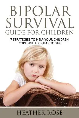 Niño Bipolar: Guía de Supervivencia Bipolar para Niños: 7 Estrategias para Ayudar a sus Hijos a Enfrentar el Bipolarismo Hoy - Bipolar Child: Bipolar Survival Guide for Children: 7 Strategies to Help Your Children Cope with Bipolar Today