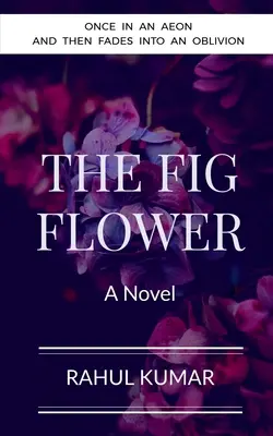 La flor de la higuera: Una vez en un eón y luego se desvanece en el olvido - The Fig Flower: Once in an aeon and then fades into an oblivion