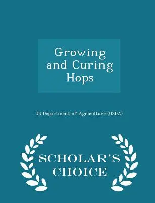 Cultivo y curado del lúpulo - Scholar's Choice Edition (Departamento de Agricultura de los Estados Unidos (Usda)) - Growing and Curing Hops - Scholar's Choice Edition (Us Department of Agriculture (Usda))
