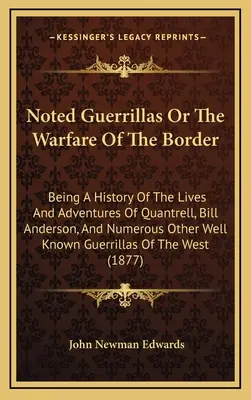 Noted Guerrillas Or The Warfare Of The Border: Una historia de las vidas y aventuras de Quantrell, Bill Anderson y otros muchos personajes conocidos. - Noted Guerrillas Or The Warfare Of The Border: Being A History Of The Lives And Adventures Of Quantrell, Bill Anderson, And Numerous Other Well Known