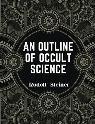 Un Esbozo de la Ciencia Oculta: Experimente el poder transformador de Rudolf Steiner - An Outline of Occult Science: Experience the Life-Changing Power of Rudolf Steiner