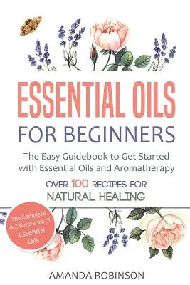 Aceites esenciales para principiantes: La guía fácil para empezar con los aceites esenciales y la aromaterapia - Essential Oils for Beginners: The Easy Guidebook to Get Started with Essential Oils and Aromatherapy