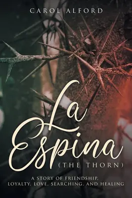 La Espina: una historia de amistad, lealtad, amor, búsqueda y curación - La Espina (The Thorn): a story of friendship, loyalty, love, searching, and healing