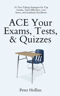 ACE Your Exams, Tests, & Quizzes: 34 estrategias para hacer exámenes y obtener las mejores notas, ahorrar tiempo, reducir el estrés y alcanzar la excelencia académica - ACE Your Exams, Tests, & Quizzes: 34 Test-Taking Strategies for Top Grades, Time Efficiency, Less Stress, and Academic Excellence