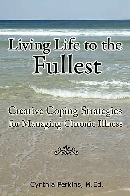 Vivir la vida al máximo: estrategias creativas para sobrellevar las enfermedades crónicas - Living Life to the Fullest - Creative Coping Strategies for Managing Chronic Illness
