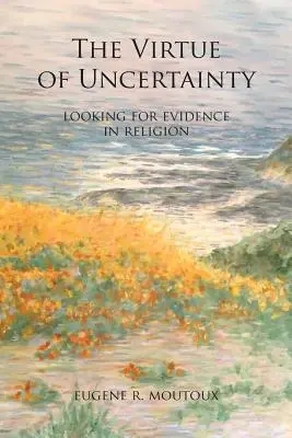 La virtud de la incertidumbre: La búsqueda de pruebas en la religión - The Virtue of Uncertainty: Looking for Evidence in Religion