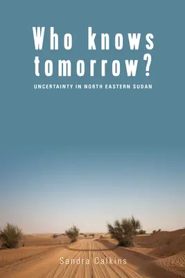 ¿Quién sabe mañana? La incertidumbre en el nordeste de Sudán - Who Knows Tomorrow?: Uncertainty in North-Eastern Sudan