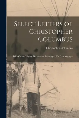 Cartas selectas de Cristóbal Colón: Con otros documentos originales relativos a sus cuatro viajes - Select Letters of Christopher Columbus: With Other Original Documents, Relating to His Four Voyages