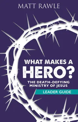 ¿Qué hace a un héroe? Guía para el lector: El ministerio de Jesús desafiando a la muerte - What Makes a Hero? Leader Guide: The Death-Defying Ministry of Jesus