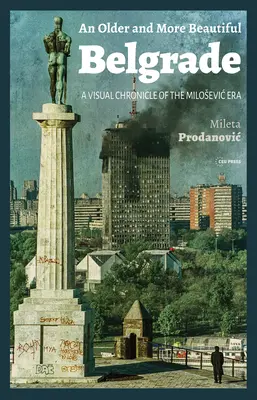 Un Belgrado más viejo y más bello: Crónica visual de la era Milosevic - An Older and More Beautiful Belgrade: A Visual Chronicle of the Milosevic Era