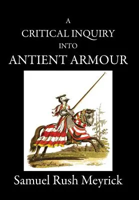 A Critical Inquiry Into Antient Armour: as it existed in europe, but particularly in england, from the norman conquest to the reign of KING CHARLES II (Una investigación crítica sobre el blindaje antiguo: tal y como existió en Europa, pero especialmente en Inglaterra, desde la conquista normanda has - A Critical Inquiry Into Antient Armour: as it existed in europe, but particularly in england, from the norman conquest to the reign of KING CHARLES II