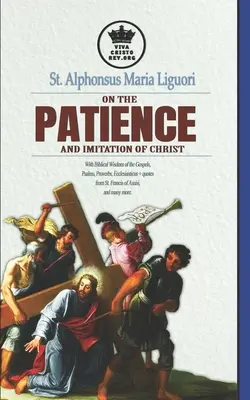 San Alfonso María de Ligorio sobre la paciencia y la imitación de Cristo. Con Sabiduría Bíblica de los Evangelios, Salmos, Proverbios, Eclesiástico + citas fr - St. Alphonsus Maria Liguori on Patience and the Imitation of Christ. With Biblical Wisdom of the Gospels, Psalms, Proverbs, Ecclesiasticus + quotes fr