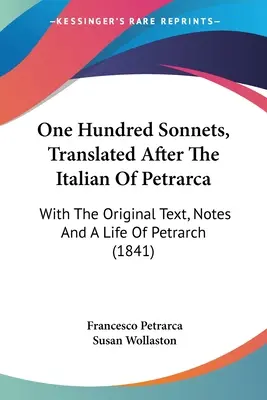 Cien sonetos, traducidos del italiano de Petrarca: con el texto original, notas y una vida de Petrarca (1841) - One Hundred Sonnets, Translated After The Italian Of Petrarca: With The Original Text, Notes And A Life Of Petrarch (1841)