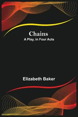 Cadenas: una obra en cuatro actos - Chains; A Play, in Four Acts