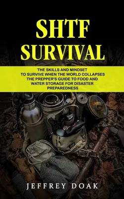 Shtf Survival: The Skills and Mindset to Survive When the World Collapses (La Guía del Preparador para el Almacenamiento de Alimentos y Agua en caso de Desastre) - Shtf Survival: The Skills and Mindset to Survive When the World Collapses (The Prepper's Guide to Food and Water Storage for Disaster