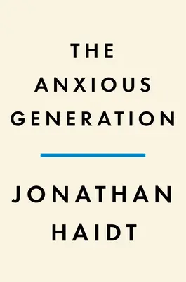 La generación ansiosa: Cómo la gran reconexión de la infancia está causando una epidemia de enfermedades mentales - The Anxious Generation: How the Great Rewiring of Childhood Is Causing an Epidemic of Mental Illness