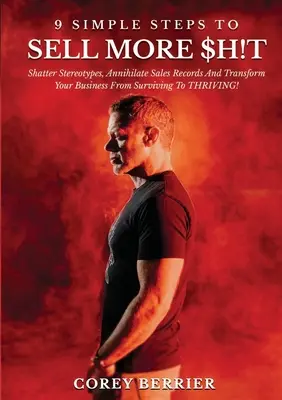 9 sencillos pasos para vender más: ¡Rompe Estereotipos, Aniquila Récords de Ventas y Transforma tu Negocio de Sobrevivir a Prosperar! - 9 Simple Steps to Sell More $h!t: Shatter Stereotypes, Annihilate Sales Records and Transform Your Business from Surviving to THRIVING!