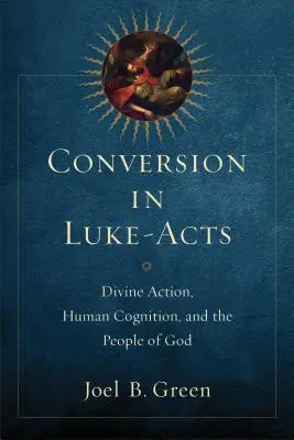 La conversión en Lucas-Hechos: Acción divina, cognición humana y pueblo de Dios - Conversion in Luke-Acts: Divine Action, Human Cognition, and the People of God