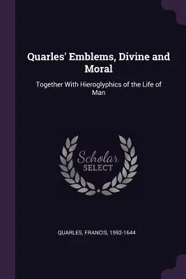 Emblemas de Quarles, Divinos y Morales: Junto con Jeroglíficos de la Vida del Hombre - Quarles' Emblems, Divine and Moral: Together With Hieroglyphics of the Life of Man