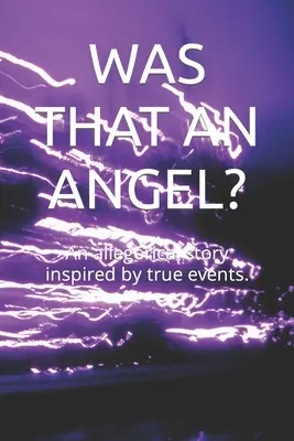 ¿Era eso un ángel? Una historia alegórica inspirada en hechos reales. - Was That an Angel?: An allegorical story inspired by true events.