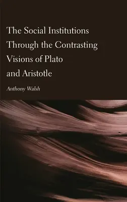 Las instituciones sociales a través de las visiones contrapuestas de Platón y Aristóteles - The Social Institutions Through the Contrasting Visions of Plato and Aristotle