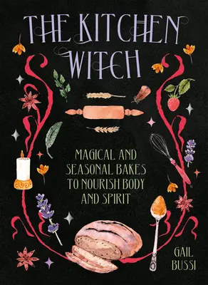 La bruja de la cocina: Pasteles mágicos y de temporada para nutrir el cuerpo y el espíritu - The Kitchen Witch: Magical and Seasonal Bakes to Nourish Body and Spirit