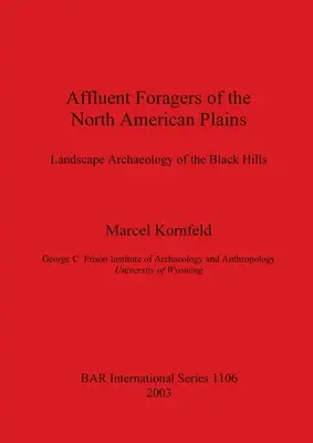 Forrajeadores acomodados de las llanuras norteamericanas: Arqueología paisajística de las Colinas Negras - Affluent Foragers of the North American Plains: Landscape Archaeology of the Black Hills