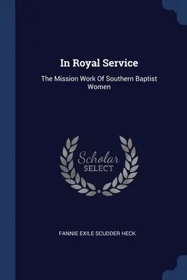 Al servicio real: La obra misionera de las mujeres bautistas del sur - In Royal Service: The Mission Work Of Southern Baptist Women