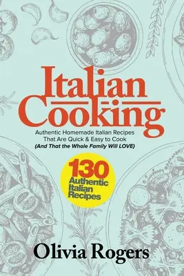 Cocina Italiana: 130 Auténticas Recetas Italianas Caseras Rápidas y Fáciles de Cocinar (¡Y Que Encantarán a Toda la Familia)! - Italian Cooking: 130 Authentic Homemade Italian Recipes That Are Quick & Easy to Cook (And That The Whole Family Will LOVE)!