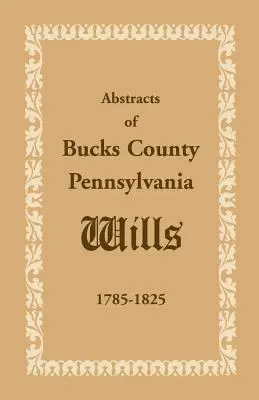 Resúmenes de testamentos del condado de Bucks, Pensilvania, 1785-1825 - Abstracts of Bucks County, Pennsylvania, Wills 1785-1825